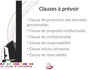 Clauses à prévoir Clause de protection des données personnelles Clause de propriété intellectuelle Clause de confidentialité Clause de responsabilité Clause intuitu personae Clause de réversibilité 