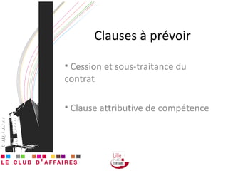Clauses à prévoir Cession et sous-traitance du  contrat Clause attributive de compétence 