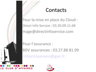 Contacts Pour la mise en place du Cloud : Direct Info Service : 03.20.09.11.68 [email_address] Pour l’assurance : BDV assurances : 03.27.88.81.99 [email_address] 
