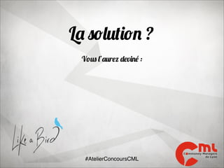 La solution ?
Vous l’aurez deviné :

#AtelierConcoursCML

 