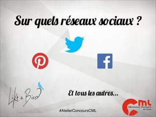 Sur quels réseaux sociaux ?

Et tous les autres...
#AtelierConcoursCML

 
