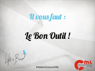 Il vous faut :

Le Bon Outil !

#AtelierConcoursCML

 