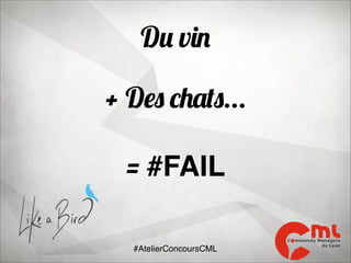 Du vin
+ Des chats...
= #FAIL
#AtelierConcoursCML

 