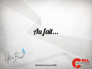 Au fait...

#AtelierConcoursCML

 