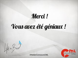 Merci !
Vous avez été géniaux !

#AtelierConcoursCML

 