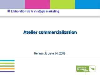 Rennes, le  June 24, 2009 Atelier commercialisation 