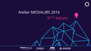 Atelier MEDIALIBS 2016
9ème
édition
 