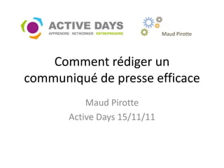Maud Pirotte




    Comment rédiger un
communiqué de presse efficace
           Maud Pirotte
       Active Days 15/11/11
 