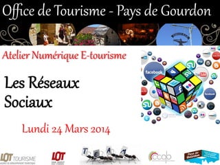 Les  Réseaux  
Sociaux  
Lundi  24  Mars  2014  
Oﬃce  de  Tourisme  -­‐  Pays  de  Gourdon  
Atelier  Numérique  E-­‐tourisme  
 