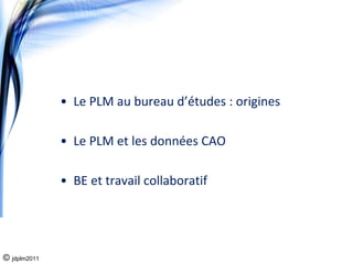• Le PLM au bureau d’études : origines

              • Le PLM et les données CAO

              • BE et travail collaboratif




© jdplm2011                                            36
 