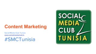 Content Marketing
Social Media Club Tunisia
www.socialmediaclub.tn
#SMCTunisia
 