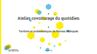 Atelier covoiturage du quotidien
Territoire et problématiques de Rennes Métropole
16/06/16, Nice
 