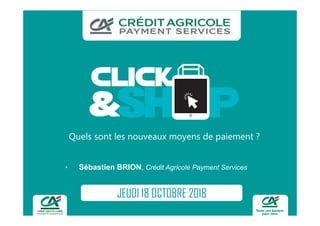 • Sébastien BRION, Crédit Agricole Payment Services
JEUDI 18 OCTOBRE 2018
Quels sont les nouveaux moyens de paiement ?
 