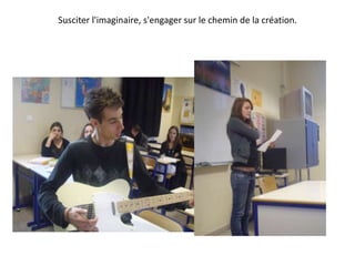 Susciter l'imaginaire, s'engager sur le chemin de la création. 