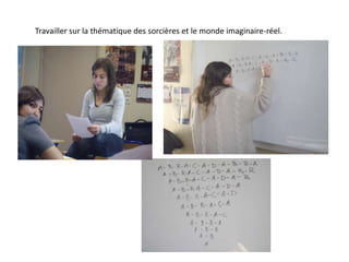 Travailler sur la thématique des sorcières et le monde imaginaire-réel. 