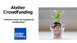Comment réussir ma campagne de
crowdfunding ?
Atelier
Crowdfunding
 