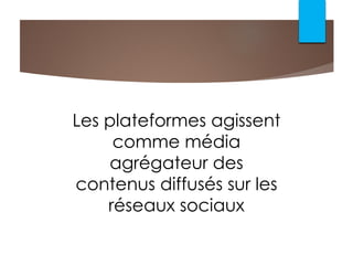 Les plateformes agissent
comme média
agrégateur des
contenus diffusés sur les
réseaux sociaux
 