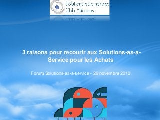 Forum Solutions-as-a-service - 26 novembre 2010
3 raisons pour recourir aux Solutions-as-a-
Service pour les Achats
 