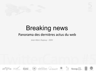 Breaking news
Panorama des dernières actus du web
       Jean-Marc Dupouy - DDH
 