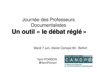 Journée des Professeurs
Documentalistes
Un outil « le débat réglé »
Mardi 7 juin, Atelier Canopé 90 - Belfort
Yann POIRSON
@YannPoirson
 