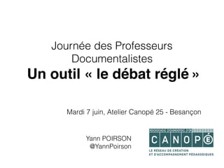 Journée des Professeurs
Documentalistes
Un outil « le débat réglé »
Mardi 7 juin, Atelier Canopé 25 - Besançon
Yann POIRSON
@YannPoirson
 