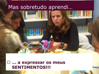 … a ser PERSISTENTE!!!Mas sobretudo aprendi…… que devagar também se vai ao longe…
