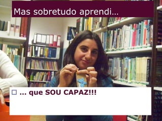 … a ACEITAR AJUDA!!!Mas sobretudo aprendi…… que às vezes as coisas não correm como queremos…