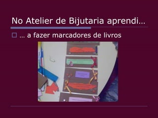 No Atelier de Bijutaria aprendi…… a fazer marcadores de livros