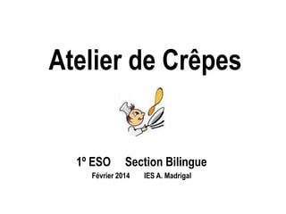 Atelier de Crêpes

1º ESO

Section Bilingue

Février 2014

IES A. Madrigal

 