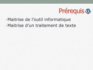Prérequis
• Maitrise de l’outil informatique
• Maitrise d’un traitement de texte
 