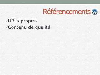 Référencements
• URLs propres
• Contenu de qualité
 