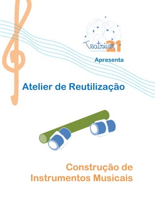 Comunicação Criativa




                     Apresenta



Atelier de Reutilização




        Construção de
 Instrumentos Musicais
 