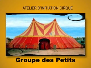 Groupe des Petits
ATELIER D’INITIATION CIRQUE
 