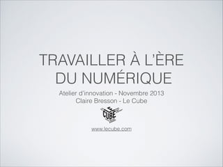 CONSTRUIRE ENSEMBLE  
LE TRAVAIL DE DEMAIN
WIFI  
Cube 
Mot de passe  
10.cube.open1
#FCE2014
 