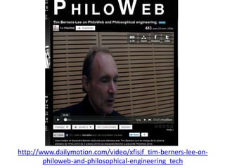 http://www.dailymotion.com/video/xfisjf_tim-berners-lee-on-
        philoweb-and-philosophical-engineering_tech
 