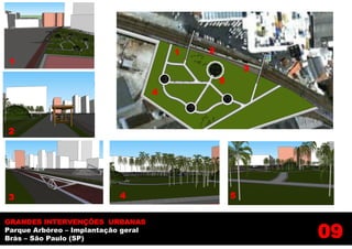 1   2
 1
                                                         3
                                                 5
                                     4



2




3                          4                         5


GRANDES INTERVENÇÕES URBANAS
Parque Arbóreo – Implantação geral
Brás – São Paulo (SP)                                        09
 