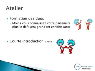 Formation des duos
◦ Moins vous connaissez votre partenaire
plus le défi sera grand (et enrichissant)
 Courte introduction (5 min.)
 