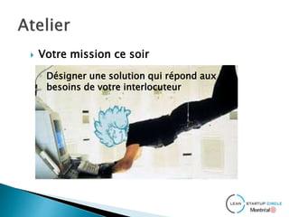  Votre mission ce soir
◦ Désigner une solution qui répond aux
besoins de votre interlocuteur
 