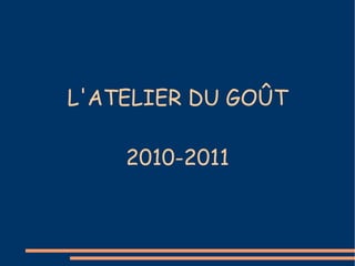 L'ATELIER DU GOÛT 2010-2011 