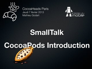 CocoaHeads Paris
    Jeudi 7 février 2013
    Mathieu Godart




           SmallTalk
CocoaPods Introduction
 