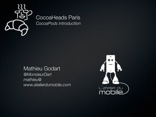 CocoaHeads Paris
CocoaPods Introduction
Mathieu Godart
@MonsieurDart
mathieu@
www.atelierdumobile.com