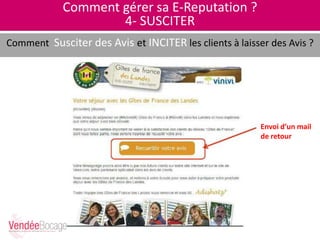 Comment gérer sa E-Reputation ?
4- SUSCITER
Comment Susciter des Avis et INCITER les clients à laisser des Avis ?
Envoi d’un mail
de retour
 