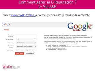 Comment gérer sa E-Reputation ?
5- VEILLER
Tapez www.google.fr/alerts et renseignez ensuite la requête de recherche
 