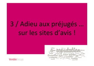3 / Adieu aux préjugés …
sur les sites d’avis !
 