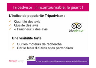 Tripadvisor : l’incontournable, le géant !
= Une notoriété, un référencement et une visibilité immense
 