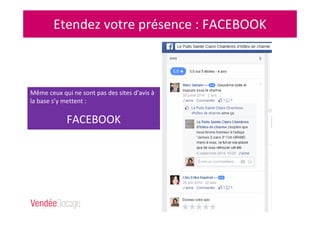 Etendez votre présence : FACEBOOK
Google + local
Même ceux qui ne sont pas des sites d’avis à
la base s’y mettent :
FACEBOOK
 