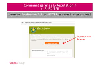 Comment gérer sa E-Reputation ?
4- SUSCITER
Comment Susciter des Avis et INCITER les clients à laisser des Avis ?
Envoi d’un mail
de retour
 