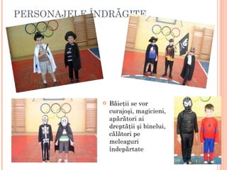 PERSONAJELE ÎNDRĂGITE Băieţii se vor curajoşi, magicieni, apărători ai dreptăţii şi binelui, călători pe meleaguri îndepărtate 