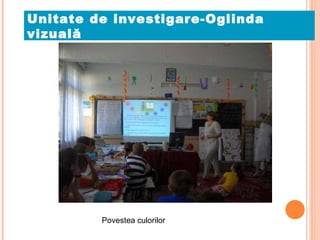 Unitate de investigare-Oglinda vizuală Povestea culorilor 