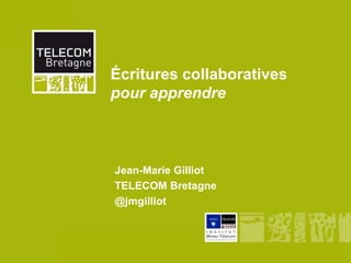 Écritures collaboratives
      pour apprendre



       Jean-Marie Gilliot
       TELECOM Bretagne
       @jmgilliot



UBO - URAFF
 